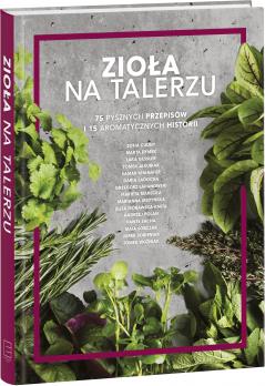 Zioła na talerzu. 75 pysznych przepisów i 15 aromatycznych historii