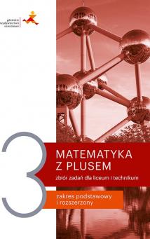 Matematyka z plusem 3. Zbiór zadań. Liceum i technikum. Zakres podstawowy i rozszerzony