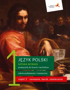 Sztuka wyrazu 1. Część 2. Renesans, barok, oświecenie. Język polski. Zakres podstawowy i rozszerzony. Podręcznik do liceum i technikum