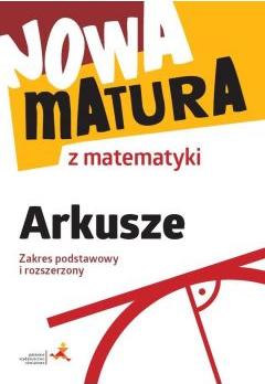 Nowa matura z matematyki. Arkusze maturalne. Zakres podstawowy i rozszerzony