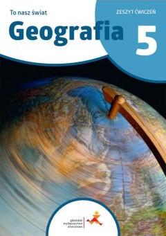 To nasz świat. Geografia. Zeszyt ćwiczeń. Szkoła podstawowa. Klasa 5