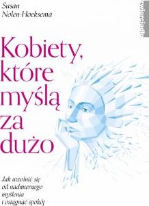 Kobiety, które myślą za dużo. Jak uwolnić się od nadmiernego myślenia i odzyskać swoje życie