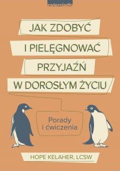 Jak zdobyć i pielęgnować przyjaźń w dorosłym życiu. Porady i ćwiczenia