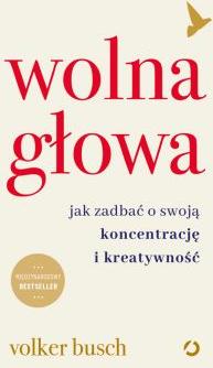 Wolna głowa. Jak zadbać o swoją koncentrację i kreatywność