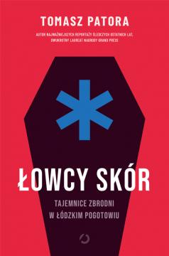 Łowcy skór. Tajemnice zbrodni w łódzkim pogotowiu