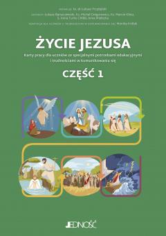 Życie Jezusa. Karty pracy dla uczników ze specjalnymi potrzebami edukacyjnymi i trudnościami w komunikowaniu się. Część 1