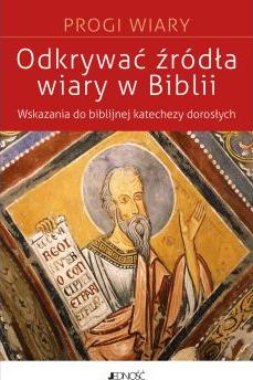 Odkrywać źródła wiary w Biblii. Wskazania do biblijnej katachezy dorosłych