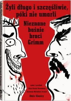 Żyli długo i szczęśliwie, póki nie umarli. Nieznane baśnie braci Grimm