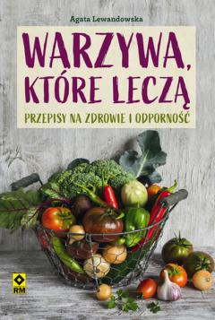 Warzywa które leczą. Przepisy na zdrowie i..