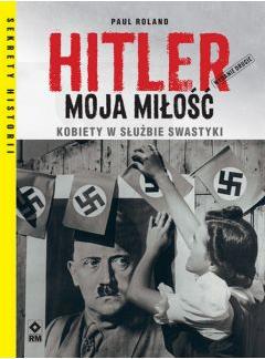 Hitler moja miłość Kobiety w służbie swastyki