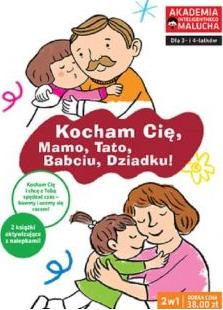 Kocham Cię, Mamo, Tato, Babciu, Dziadku! Kocham Cię, mamo! Kocham Cię, tato! Akademia Inteligentnego Malucha