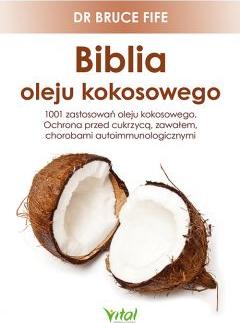 Biblia oleju kokosowego. 1001 zastosowań oleju kokosowego. Ochrona przed cukrzycą, zawałem, chorobami autoimmunologicznymi