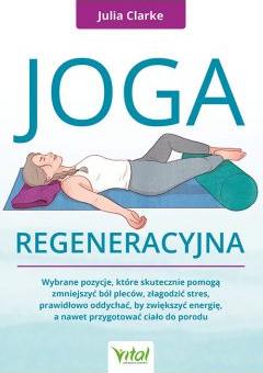 Joga regeneracyjna. Wybrane pozycje, które skutecznie pomogą zmniejszyć ból pleców, złagodzić stres, prawidłowo oddychać, by zwiększyć energię, a nawet przygotować ciało do porodu