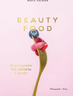 Beauty Food. 85 przepisów dla zdrowia i urody