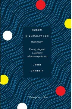 Sześć niemożliwych rzeczy. Kwanty ukojenia i tajemnice subatomowego świata