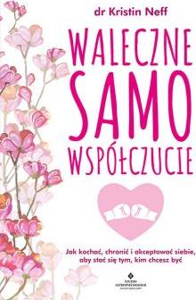 Waleczne samowspółczucie. Jak kochać, chronić i akceptować siebie, aby stać się tym, kim chcesz być