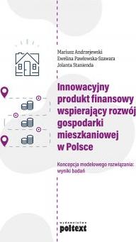 Innowacyjny produkt finansowy wspierający rozwój gospodarki mieszkaniowej w Polsce. Koncepcja modelowego rozwiązania: wyniki badań