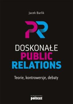 Doskonałe Public Relations. Teorie, kontrowersje, debaty