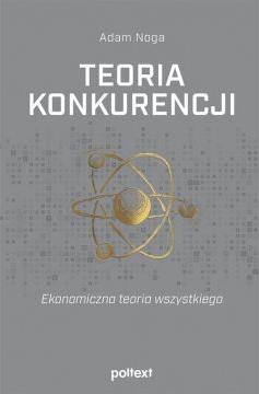 Teoria konkurencji. Ekonomiczna teoria wszystkiego