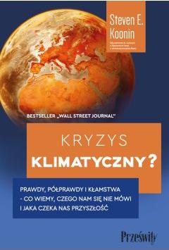 Kryzys klimatyczny? Prawdy, półprawdy i kłamstwa - co wiemy, czego nam się nie mówi i jaka naprawdę czeka nas przyszłość