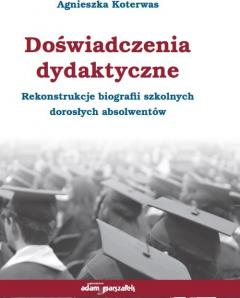 Doświadczenia dydaktyczne. Rekonstrukcje biografii szkolnych dorosłych absolwentów