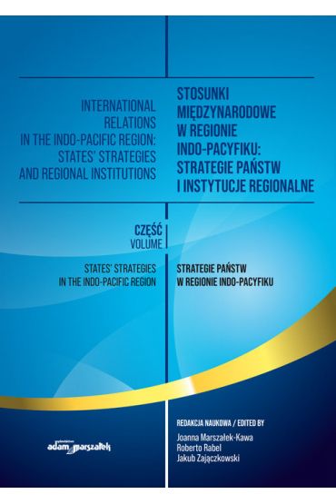 Stosunki międzynarodowe w regionie Indo-Pacyfiku: Strategie państw i instytucje regionalne. Tom I