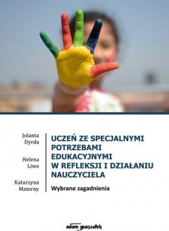 Uczeń ze specjalnymi potrzebami edukacyjnymi w refleksji i działaniu nauczyciela. Wybrane zagadnienia