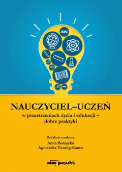 Nauczyciel-uczeń w przestrzeniach życia i edukacji - dobre praktyki