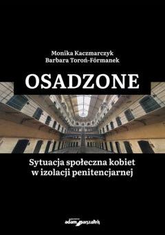 Osadzone. Sytuacja społeczna kobiet w izolacji penitencjarnej