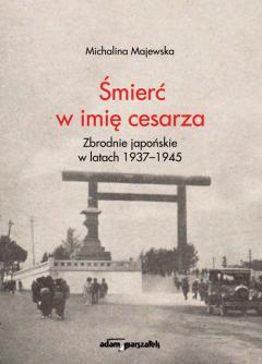 Śmierć w imię cesarza. Zbrodnie japońskie w latach 1937-1945