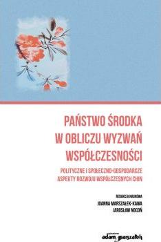 Państwo środka w obliczu wyzwań współczesności. Polityczne i społeczno-gospodarcze aspekty rozwoju współczesnych Chin