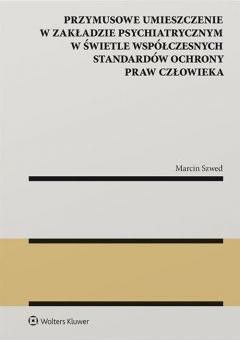 Przymusowe umieszczenie w zakładzie psychiatrycznym w świetle współczesnych standardów ochrony praw człowieka