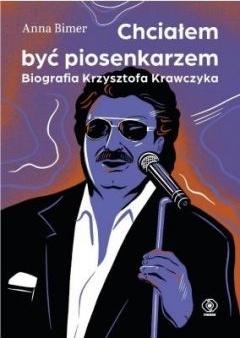 Chciałem być piosenkarzem. Biografia Krzysztofa Krawczyka