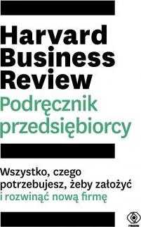 Harvard Business Review. Podręcznik przedsiębiorcy