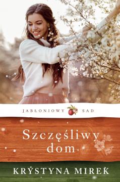 Szczęśliwy dom. Jabłoniowy Sad. Tom 1