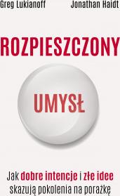 Rozpieszczony umysł. Jak dobre intencje i złe idee skazują pokolenia na porażkę