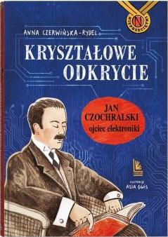 Kryształowe odkrycie. Jan Czochralski ojciec elektroniki