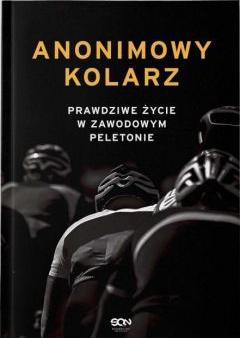 Anonimowy kolarz. Prawdziwe życie w zawodowym peletonie