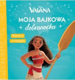 Moja bajkowa dobranocka. Disney Vaiana. Wyprawa w nieznane