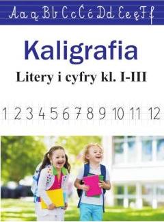 Kaligrafia. Literki i cyferki, klasy 1-3