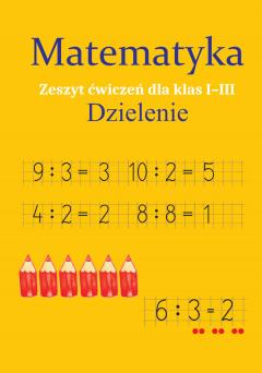 Matematyka. Dzielenie. Zeszyt ćwiczeń dla klas 1-3