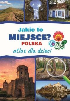 Atlas dla dzieci. Jakie to miejsce? Polska