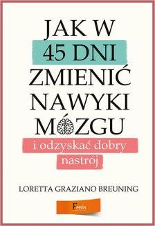 Jak w 45 dni zmienić nawyki mózgu i odzyskać dobry nastrój