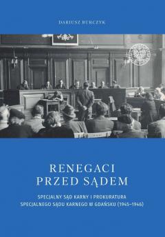 Renegaci przed sądem. Specjalny Sąd Karny i Prokuratura Specjalnego Sądu Karnego w Gdańsku (1945-1946)