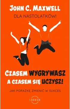 Czasem wygrywasz, a czasem się uczysz. Dla nastolatków. Jak porażkę zmienić w sukces