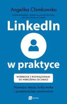 LinkedIn w praktyce. Nawiązuj relacje, buduj markę i sprzedawaj bez spamowania. Workbook z rozwiązaniami do wdrożenia od zaraz!