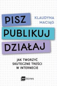 Pisz. Publikuj. Działaj. Jak tworzyć skuteczne treści w internecie