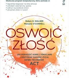 Oswoić złość. Jak poradzić sobie z emocjami i odzyskać radość życia dzięki technikom ACT