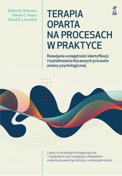 Terapia oparta na procesach w praktyce. Rozwijanie umiejętności identyfikacji i kształtowania kluczowych procesów zmiany psychologicznej