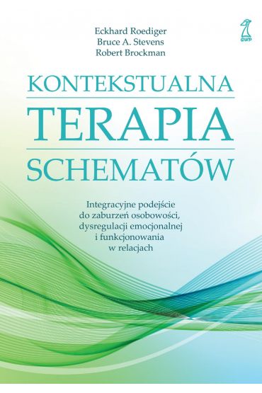 Kontekstualna terapia schematów. Integracyjne podejście do zaburzeń osobowości, dysregulacji emocjonalnej i funkcjonowania w relacjach